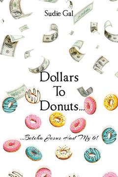 portada Dollars to Donuts...: ...Betcha Jesus Had My 6! (en Inglés)