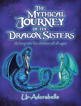 portada The Mythical Journey of the Dragon Sisters: A Fairy Tale for Children of All Ages (en Inglés)