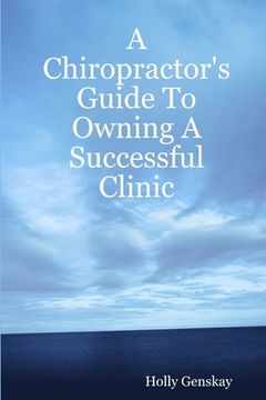 portada A Chiropractor's Guide To Owning A Successful Clinic (en Inglés)
