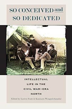 portada So Conceived and so Dedicated: Intellectual Life in the Civil War–Era North (The North's Civil War) (en Inglés)