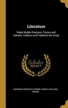 portada Literature: Ralph Waldo Emerson, France and Voltaire, Voltaire and Frederick the Great