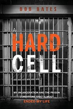portada A Hard Cell: My Incarceration and the Prison Conditions That Almost Ended my Life 