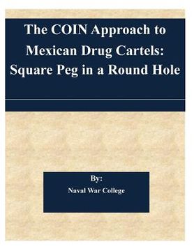 portada The COIN Approach to Mexican Drug Cartels: Square Peg in a Round Hole (en Inglés)