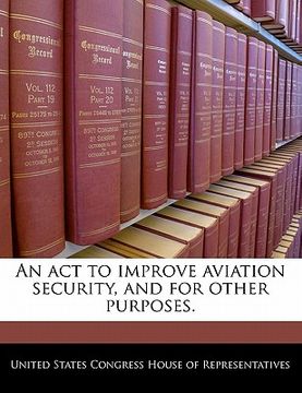 portada an act to improve aviation security, and for other purposes. (en Inglés)