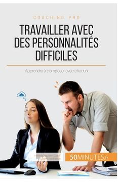 portada Travailler Avec des Personnalités Difficiles: Apprendre à Composer Avec Chacun (in French)