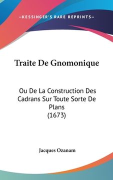 portada Traite De Gnomonique: Ou De La Construction Des Cadrans Sur Toute Sorte De Plans (1673) (en Francés)