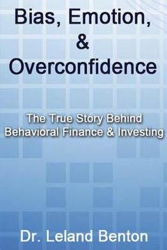portada Bias, Emotion, & Overconfidence: The True Story Behind Behavioral Finance & Investing (en Inglés)