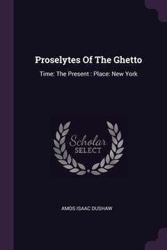 portada Proselytes Of The Ghetto: Time: The Present: Place: New York (en Inglés)