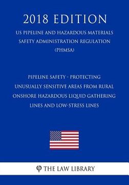 portada Pipeline Safety - Protecting Unusually Sensitive Areas From Rural Onshore Hazardous Liquid Gathering Lines and Low-Stress Lines (US Pipeline and Hazar (in English)