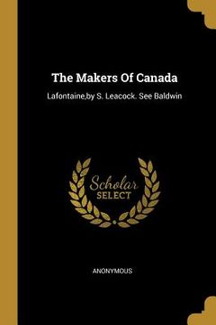 portada The Makers Of Canada: Lafontaine, by S. Leacock. See Baldwin (en Inglés)