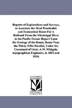 portada reports of explorations and surveys, to ascertain the most practicable and economical route for a railroad from the mississippi river to the pacific o (en Inglés)