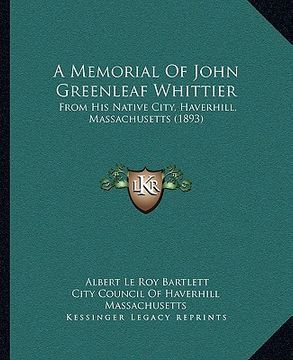 portada a memorial of john greenleaf whittier: from his native city, haverhill, massachusetts (1893) (en Inglés)