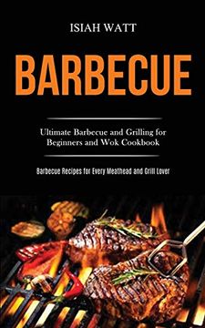 portada Barbecue: Ultimate Barbecue and Grilling for Beginners and wok Cookbook (Barbecue Recipes for Every Meathead and Grill Lover) (en Inglés)