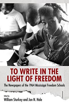 portada To Write in the Light of Freedom: The Newspapers of the 1964 Mississippi Freedom Schools (Margaret Walker Alexander Series in African American Studies)