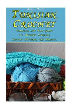 portada Tunisian Crochet: Complete and Easy Guide to Awesome Tunisian Crochet Patterns and Projects: (Tunisian Crochet Book) 