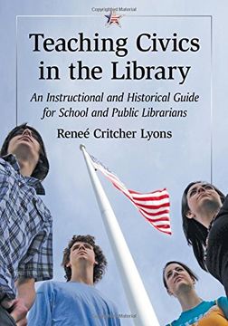 portada Teaching Civics in the Library: An Instructional and Historical Guide for School and Public Librarians