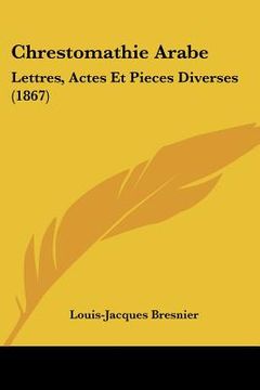 portada chrestomathie arabe: lettres, actes et pieces diverses (1867) (in English)
