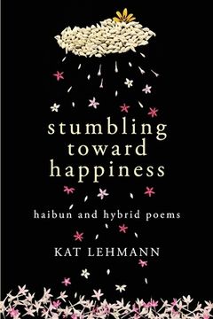 portada Stumbling Toward Happiness: Haibun and Hybrid Poems (in English)