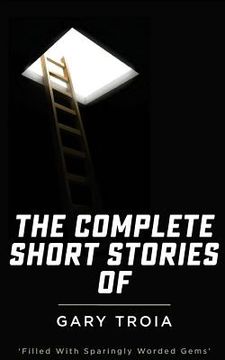 portada The Complete Short Stories of Gary Troia: The Complete Collection of English Yarns and Beyond, Spanish Yarns and Beyond and a Bricklayer's Tales (en Inglés)