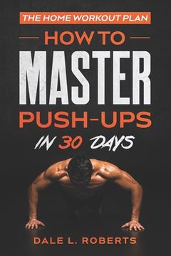 portada The Home Workout Plan: How to Master Push-Ups in 30 Days (in English)