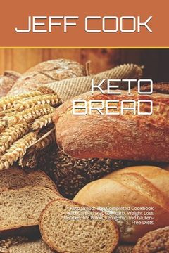 portada Keto Bread: Keto Bread: The Completed Cookbook with Fat Burning, Low carb, Weight Loss Recipes, for Paleo, Ketogenic and Gluten-Fr (in English)