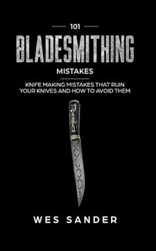 portada 101 Bladesmithing Mistakes: Knife Making Mistakes That Ruin Your Knives and How to Avoid Them