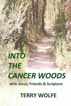 portada Into The Cancer Woods: with Jesus, Friends and Scripture (en Inglés)
