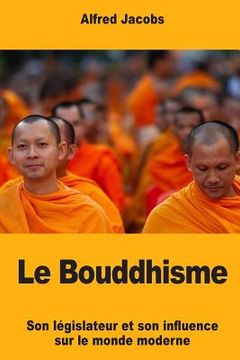 portada Le Bouddhisme: Son législateur et son influence sur le monde moderne (en Francés)