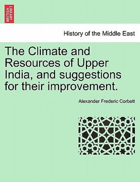 portada the climate and resources of upper india, and suggestions for their improvement. (in English)