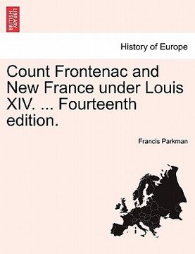 portada count frontenac and new france under louis xiv. ... fourteenth edition. (en Inglés)
