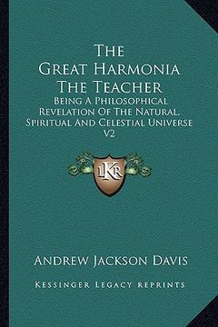 portada the great harmonia the teacher: being a philosophical revelation of the natural, spiritual and celestial universe v2 (en Inglés)