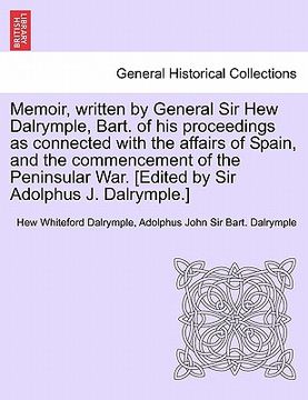 portada memoir, written by general sir hew dalrymple, bart. of his proceedings as connected with the affairs of spain, and the commencement of the peninsular (en Inglés)