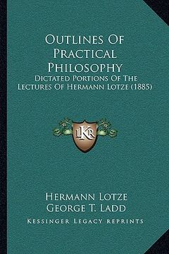 portada outlines of practical philosophy: dictated portions of the lectures of hermann lotze (1885) (in English)