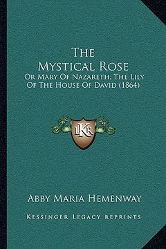 portada the mystical rose: or mary of nazareth, the lily of the house of david (1864) (in English)