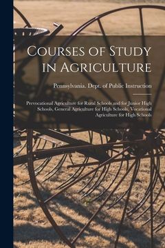 portada Courses of Study in Agriculture: Prevocational Agriculture for Rural Schools and for Junior High Schools, General Agriculture for High Schools, Vocati (en Inglés)