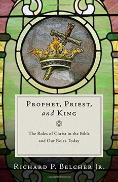 portada Prophet, Priest, and King: The Roles of Christ in the Bible and Our Roles Today