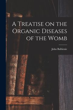 portada A Treatise on the Organic Diseases of the Womb
