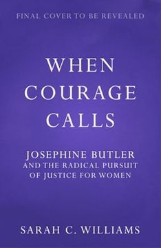 portada When Courage Calls: Josephine Butler and the Radical Pursuit of Justice for Women (en Inglés)