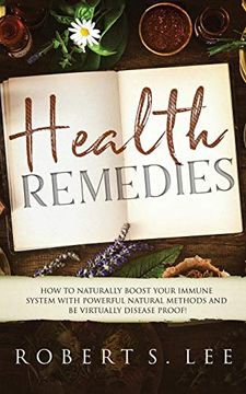 portada Health Remedies: How to Naturally Boost Your Immune System With Powerful Natural Methods and be Virtually Disease Proof! 