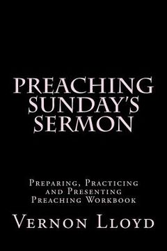 portada Preaching Sunday's Sermon: Preparing, Practicing and Presenting Preaching Workbook (en Inglés)