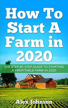 portada How to Start a Farm in 2020: The Step by Step Guide to Starting a Profitable Farm in 2020 Author: Alex Johnson (libro en Inglés)