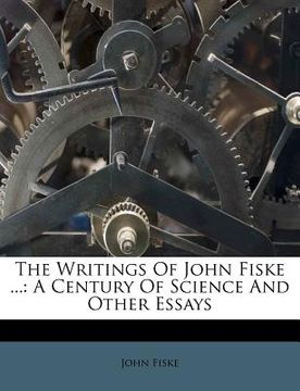 portada the writings of john fiske ...: a century of science and other essays (en Inglés)