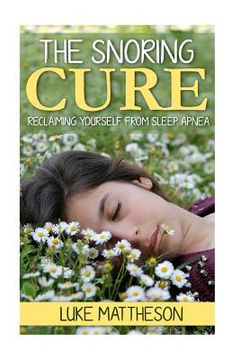 portada The Snoring Cure: Reclaiming Yourself From Sleep Apnea (en Inglés)