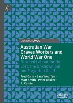 portada Australian War Graves Workers and World War One: Devoted Labour for the Lost, the Unknown But Not Forgotten Dead (en Inglés)