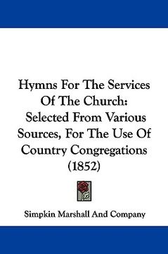portada hymns for the services of the church: selected from various sources, for the use of country congregations (1852) (en Inglés)