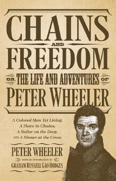 portada Chains and Freedom: Or, the Life and Adventures of Peter Wheeler, a Colored man yet Living. A Slave in Chains, a Sailor on the Deep, and a Sinner at the Cross (en Inglés)