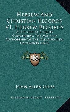 portada hebrew and christian records v1, hebrew records: a historical enquiry concerning the age and authorship of the old and new testaments (1877) (en Inglés)