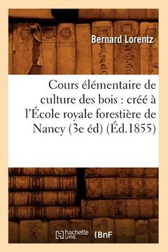 portada Cours Élémentaire de Culture Des Bois: Créé À l'École Royale Forestière de Nancy (3e Éd) (Éd.1855) (en Francés)