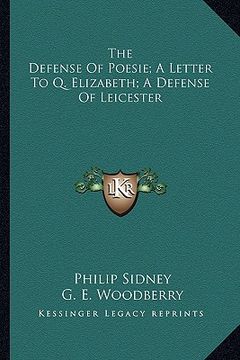portada the defense of poesie; a letter to q. elizabeth; a defense of leicester (en Inglés)