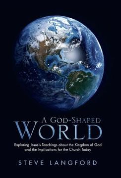 portada A God-Shaped World: Exploring Jesus's Teachings about the Kingdom of God and the Implications for the Church Today (en Inglés)